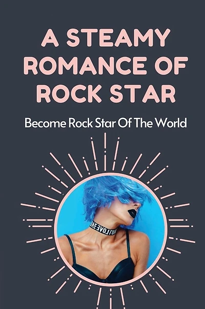 A Steamy Romance Of Rock Star: Become Rock Star Of The World: