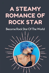 A Steamy Romance Of Rock Star: Become Rock Star Of The World: