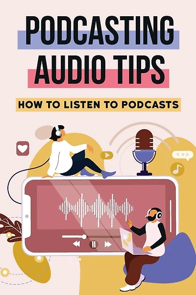 Podcasting Audio Tips: How To Listen To Podcasts:
