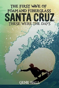 Santa Cruz ,The first Wave of Foam and Fiberglass: These Were the Days!