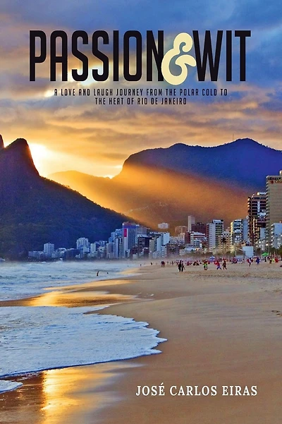 Passion & Wit: A Love & Laugh Journey from the Polar Cold to the Heat of Rio de Janeiro