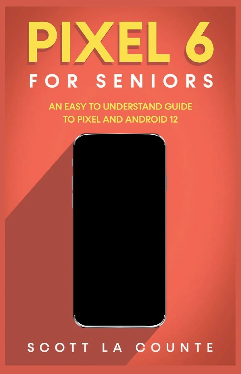 Pixel 6 For Seniors: An Easy to Understand Guide and Android 12
