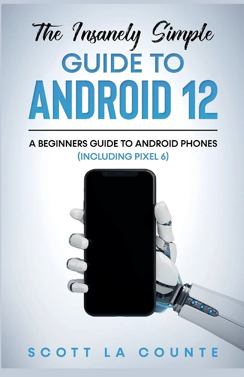 The Insanely Easy Guide to Android 12: A Beginners Phones (Including Pixel 6)