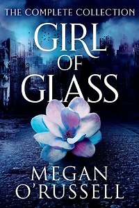 Girl of Glass: The Complete Collection