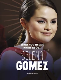 What You Never Knew About Selena Gomez