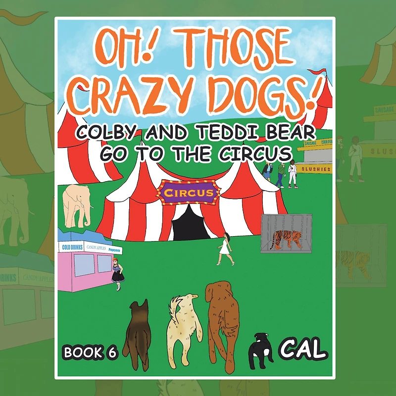 Oh! Those Crazy Dogs !: Colby and Teddi Bear Go to the Circus