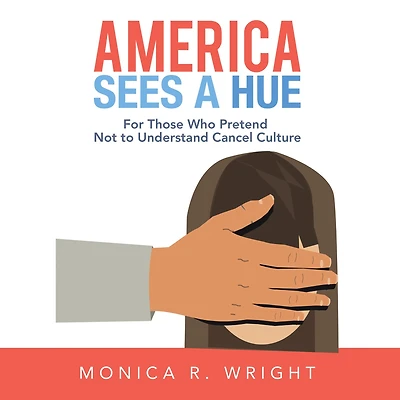 America Sees a Hue: For Those Who Pretend Not to Understand Cancel Culture