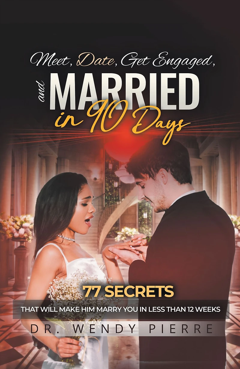 Meet, Date, Get enGaGeD, and MarrieD 90 Days: 77 Secrets that Will Make Him Marry You Less than 12 Weeks