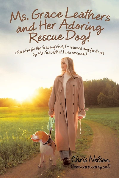 Ms. Grace Leathers and Her Rescue Dog: (There but for the of God, I - Rescued Dog It Was by Grace, That Rescued!)