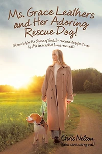 Ms. Grace Leathers and Her Rescue Dog: (There but for the of God, I - Rescued Dog It Was by Grace, That Rescued!)