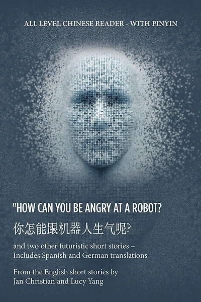? "How Can You Be Angry at a Robot?: and two other futuristic short stories - Includes Spanish and German translations