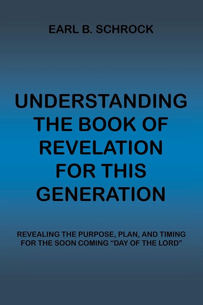 Understanding the Book of Revelation for This Generation: Revealing Purpose, Plan, and Timing Soon Coming "Day Lord"