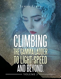 Climbing the Gamma Ladder to Light-Speed and Beyond Volume 3