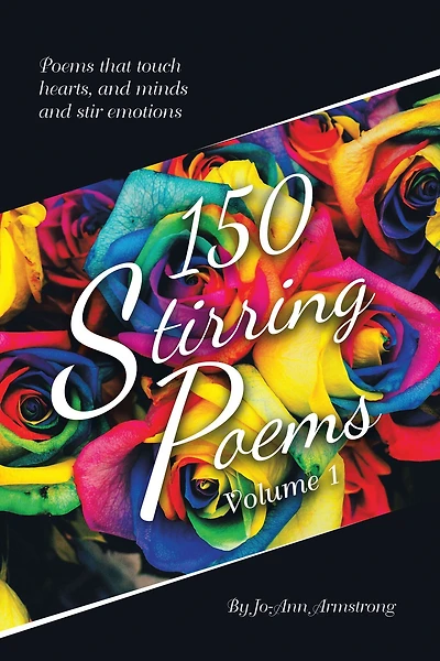 150 Stirring Poems Volume 1: Poems that touch hearts, and minds and stir emotions