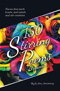 150 Stirring Poems Volume 1: Poems that touch hearts, and minds and stir emotions