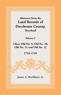 Abstracts from the Land Records of Dorchester County, Maryland, Volume C: 1732-1745