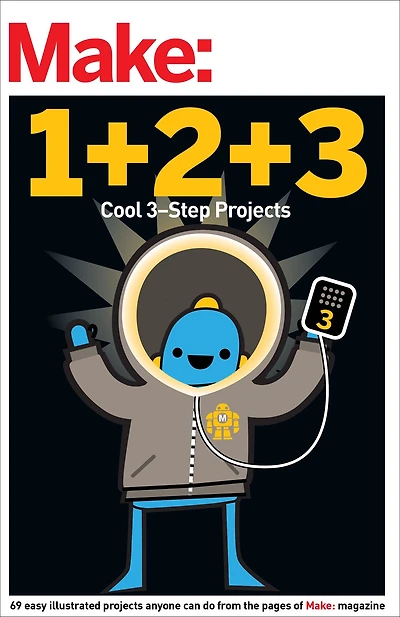 Make: Easy 1+2+3 Projects: From the Pages of
