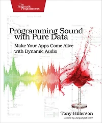 Programming Sound with Pure Data: Make Your Apps Come Alive Dynamic Audio