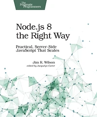 Node.js 8 the Right Way: Practical, Server-Side JavaScript That Scales