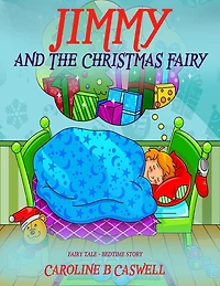 Children's Books - Jimmy And The Christmas Fairy: Fairy Tale Bedtime Story For Young Readers 2-8 Year Olds