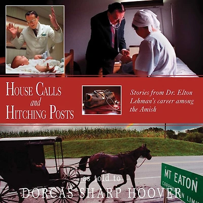House Calls and Hitching Posts: Stories from Dr. Elton Lehman's Career among the Amish