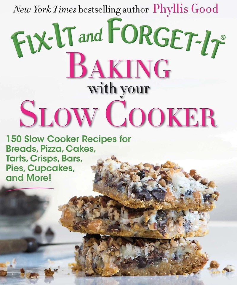 Fix-It and Forget-It Baking with Your Slow Cooker: 150 Cooker Recipes for Breads, Pizza, Cakes, Tarts, Crisps, Bars, Pies, Cupcakes, More!