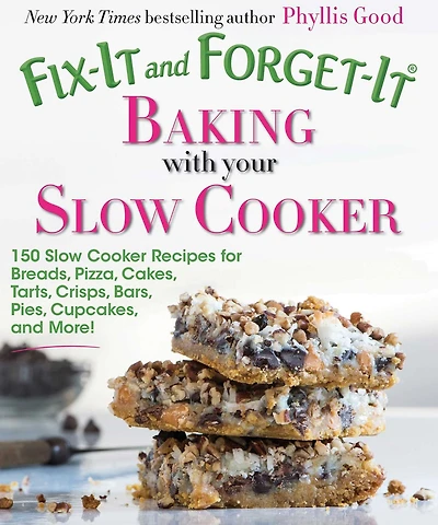 Fix-It and Forget-It Baking with Your Slow Cooker: 150 Cooker Recipes for Breads, Pizza, Cakes, Tarts, Crisps, Bars, Pies, Cupcakes, More!