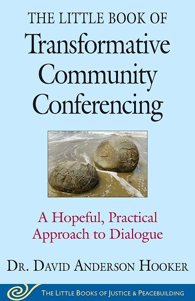 The Little Book of Transformative Community Conferencing: A Hopeful, Practical Approach to Dialogue