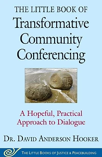 The Little Book of Transformative Community Conferencing: A Hopeful, Practical Approach to Dialogue