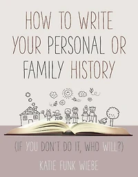 How to Write Your Personal or Family History: (If You Don't Do It, Who Will?)