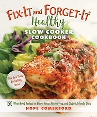 Fix-It and Forget-It Healthy Slow Cooker Cookbook: 150 Whole Food Recipes for Paleo, Vegan, Gluten-Free, Diabetic-Friendly Diets