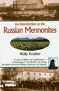 Introduction to Russian Mennonites: A Story Of Flights And Resettlements-- To Homelands In The Ukraine, The Chaco, T