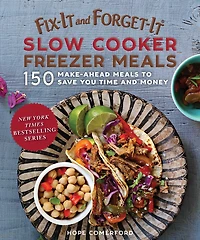 Fix-It and Forget-It Slow Cooker Freezer Meals: 150 Make-Ahead Dinners, Desserts, More!