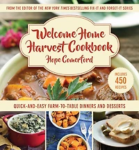 Welcome Home Harvest Cookbook: Quick-and-Easy Farm-to-Table Dinners and Desserts