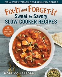 Fix-It and Forget-It Sweet & Savory Slow Cooker Recipes: 48 Appetizers, Soups Stews, Main Meals, Desserts