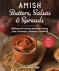 Amish Butters, Salsas & Spreads: Making and Canning Sweet Savory Jams, Preserves, Conserves, More
