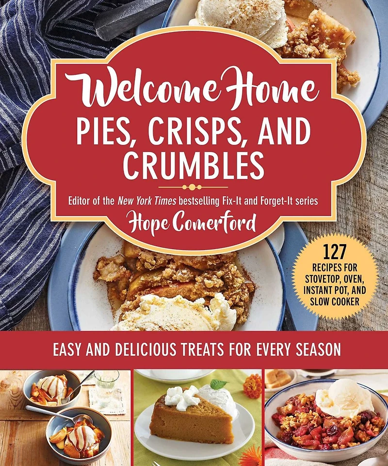 Welcome Home Pies, Crisps, and Crumbles: Easy Delicious Treats for Every Season