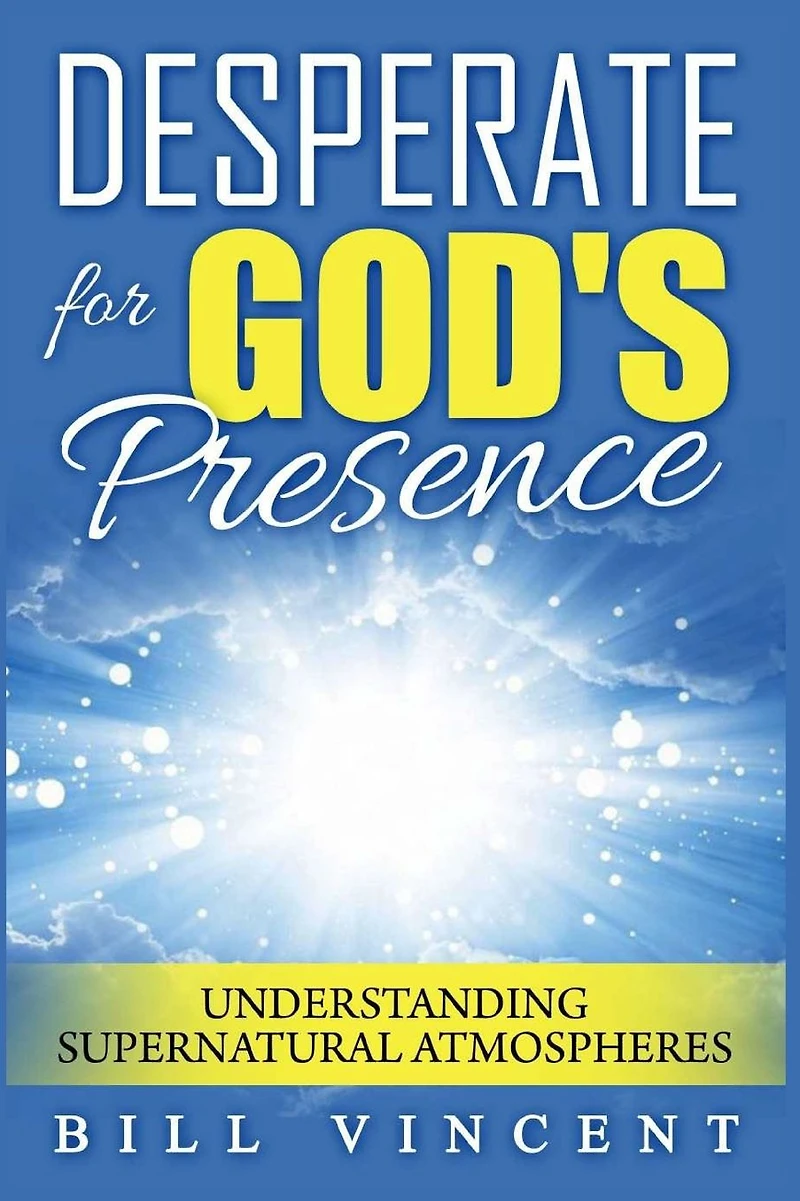 Desperate for God's Presence: Understanding Supernatural Atmospheres