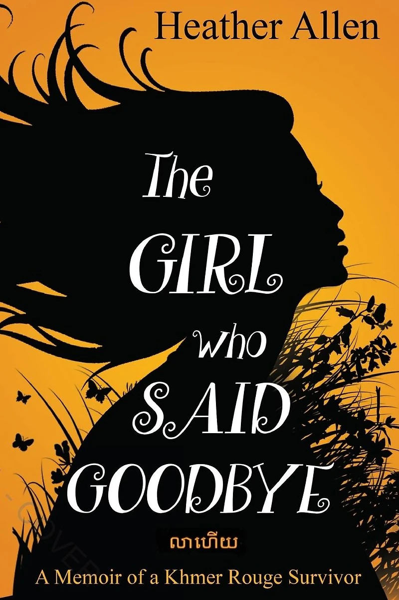The Girl Who Said Goodbye: a Memoir of Khmer Rouge Survivor