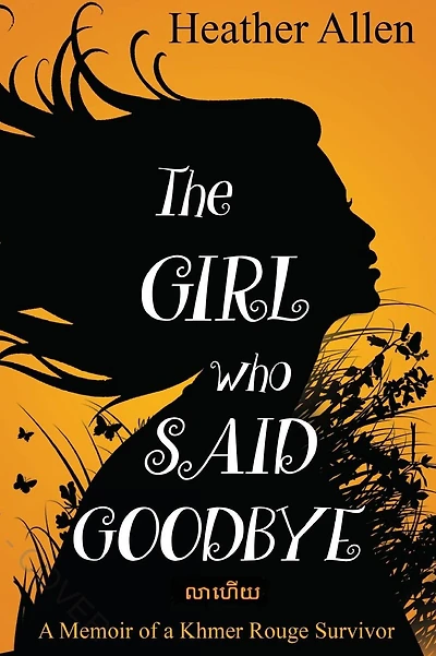The Girl Who Said Goodbye: a Memoir of Khmer Rouge Survivor