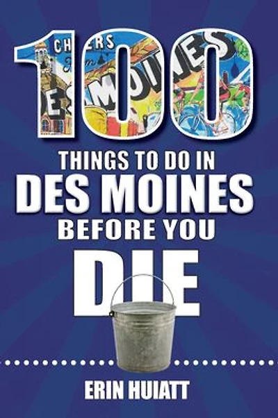 100 Things to Do in Des Moines Before You Die