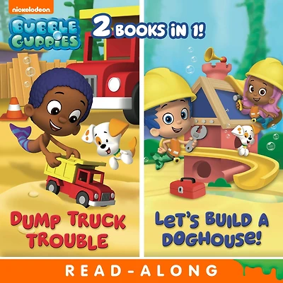 Dump Truck Trouble/Let's Build a Doghouse Bindup Nickelodeon Read-Along (Bubble Guppies)