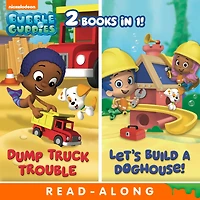Dump Truck Trouble/Let's Build a Doghouse Bindup Nickelodeon Read-Along (Bubble Guppies)