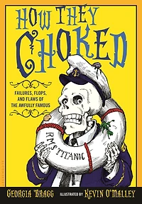 How They Choked: Failures, Flops, and Flaws of the Awfully Famous