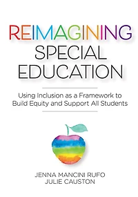 Reimagining Special Education: Using Inclusion as a Framework to Build Equity and Support All Students