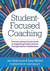 Student-Focused Coaching: The Instructional Coach's Guide to Supporting Student Success through Teacher Collaboration