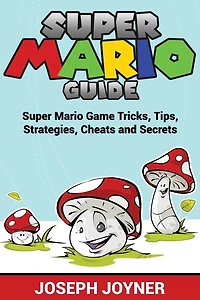 Super Mario Guide: Game Tricks, Tips, Strategies, Cheats and Secrets