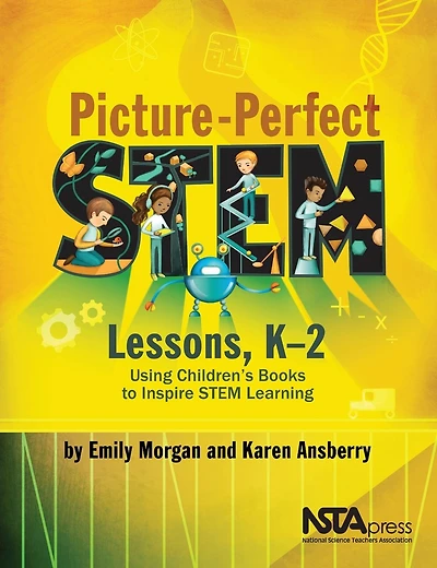 Picture-Perfect STEM Lessons, K-2: Using Children's Books to Inspire STEM Learning