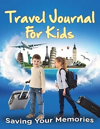 Travel Journal For Kids: Saving Your Memories