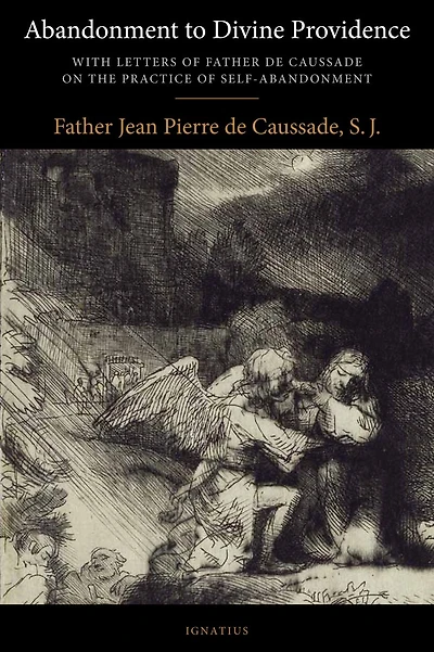 Abandonment to Divine Providence: With Letters of Father de Caussade on the Practice Self-Abandonment
